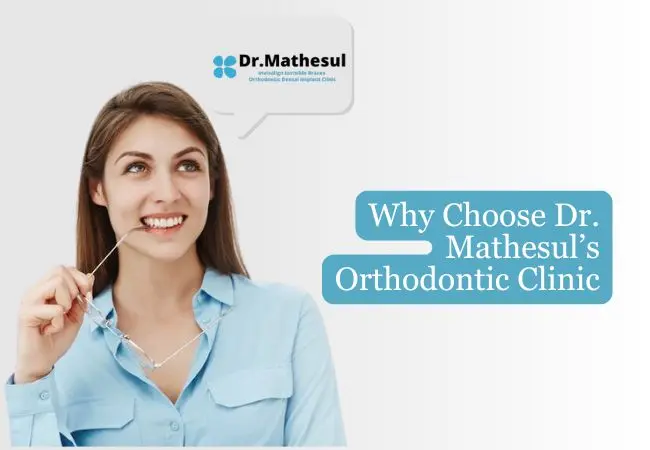 Why Choose Dr. Mathesul’s Orthodontic Clinic
